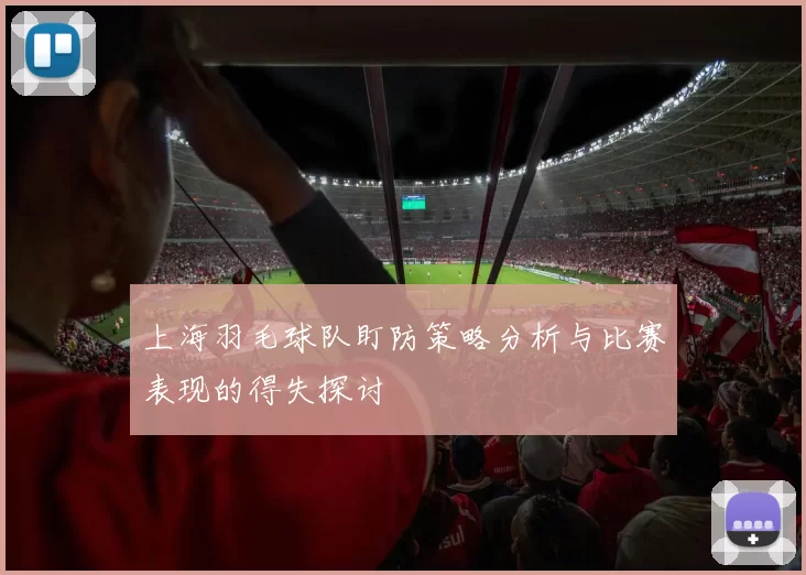 上海羽毛球队盯防策略分析与比赛表现的得失探讨